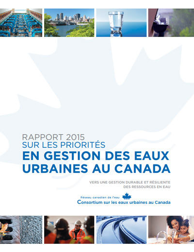 Rapport sur les priorités en gestion des eaux urbaines au Canada 2015 : Vers une gestion durable et résiliente des ressources en eau